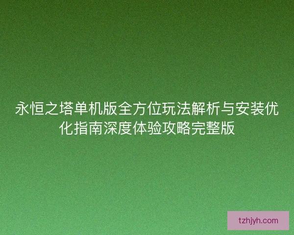 永恒之塔单机版全方位玩法解析与安装优化指南深度体验攻略完整版